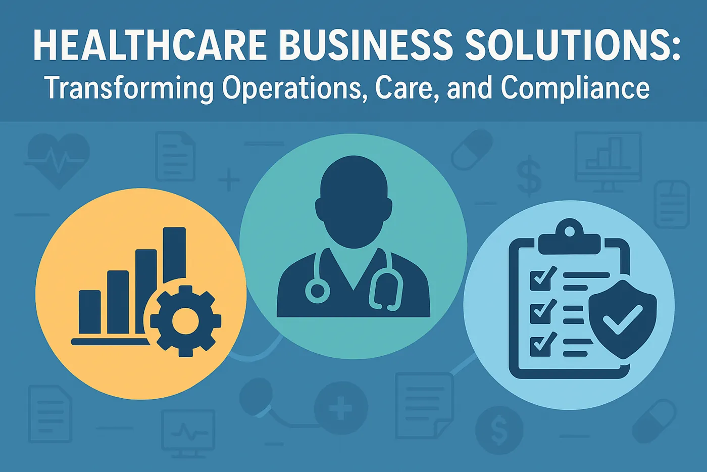 Healthcare Business Solutions: Transforming Operations, Care, and Compliance